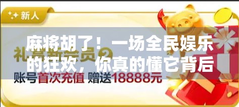 麻将胡了！一场全民娱乐的狂欢，你真的懂它背后的赢与输吗？