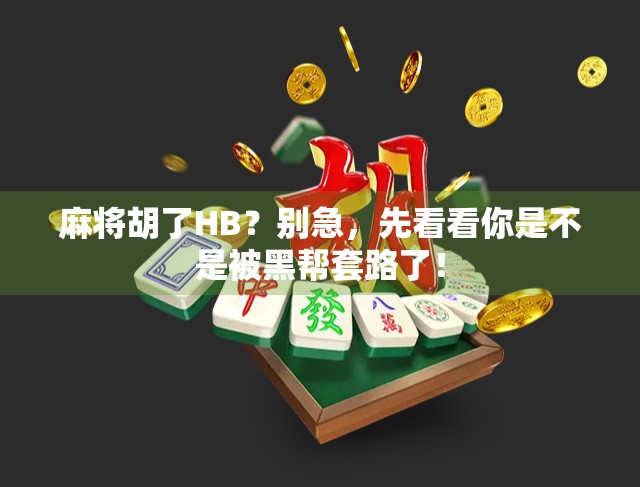 麻将胡了HB？别急，先看看你是不是被黑帮套路了！