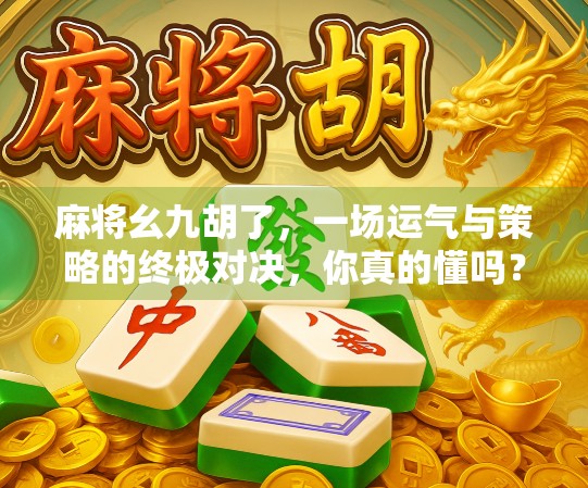 麻将幺九胡了，一场运气与策略的终极对决，你真的懂吗？