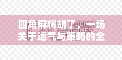 四角麻将胡了，一场关于运气与策略的全民狂欢