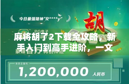 麻将胡了2下载全攻略，新手入门到高手进阶，一文带你玩转这款国民级麻将游戏！