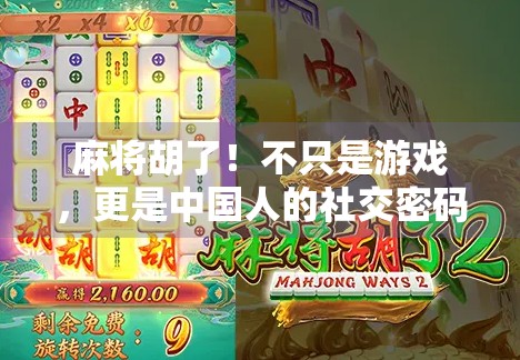 麻将胡了！不只是游戏，更是中国人的社交密码与文化基因