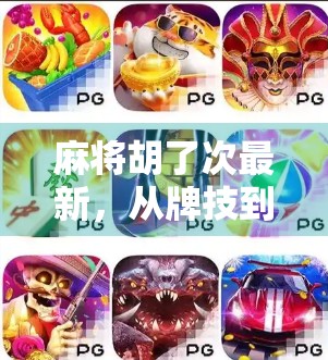 麻将胡了次最新，从牌技到情绪的全民狂欢，背后藏着什么？