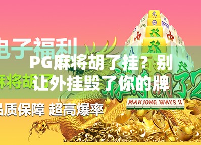 PG麻将胡了挂？别让外挂毁了你的牌桌快乐！