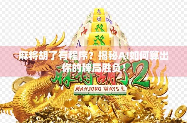 麻将胡了有程序？揭秘AI如何算出你的牌局胜负！