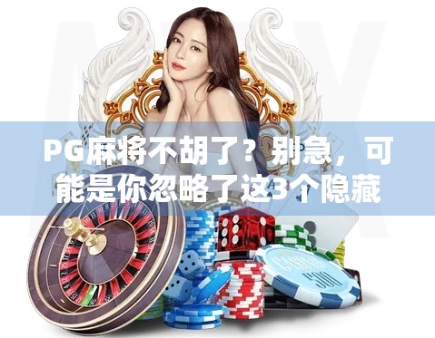 PG麻将不胡了？别急，可能是你忽略了这3个隐藏技巧！