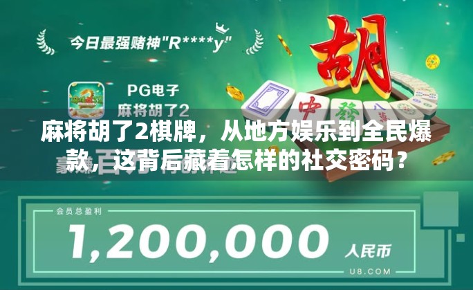 麻将胡了2棋牌，从地方娱乐到全民爆款，这背后藏着怎样的社交密码？