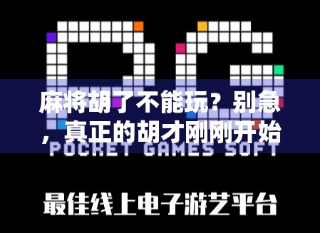 麻将胡了不能玩？别急，真正的胡才刚刚开始！