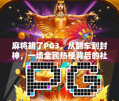 麻将胡了PG3，从翻车到封神，一场全民热梗背后的社交密码