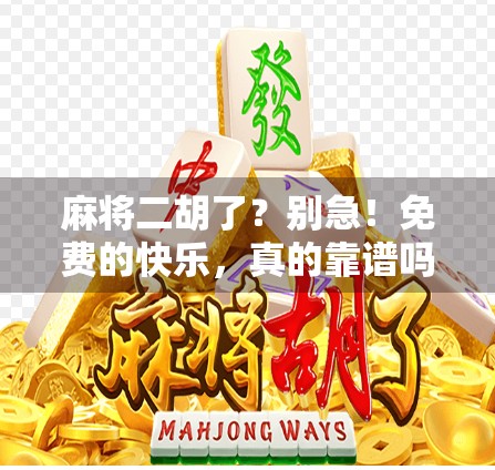 麻将二胡了？别急！免费的快乐，真的靠谱吗？