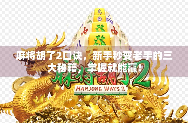 麻将胡了2口诀，新手秒变老手的三大秘籍，掌握就能赢！
