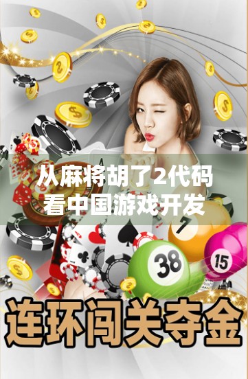 从麻将胡了2代码看中国游戏开发的逆袭之路，小众玩法如何撬动全球市场？