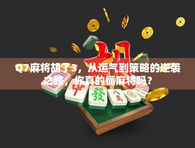 Q7麻将胡了3，从运气到策略的逆袭之路，你真的懂麻将吗？
