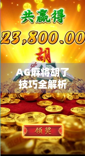 AG麻将胡了技巧全解析，从新手到高手的进阶之路，教你如何稳稳赢牌！