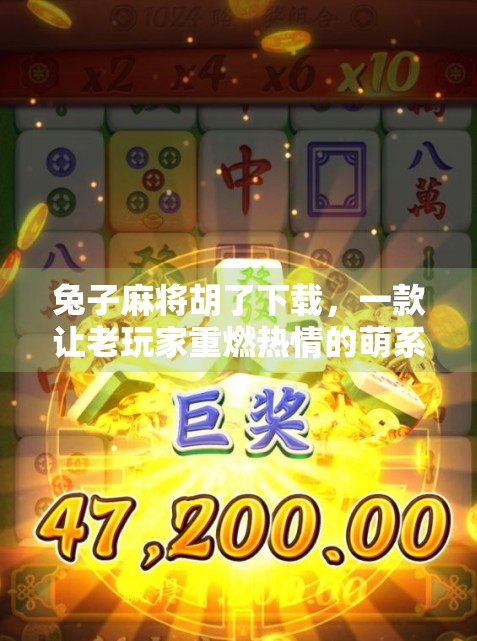 兔子麻将胡了下载，一款让老玩家重燃热情的萌系麻将新玩法！