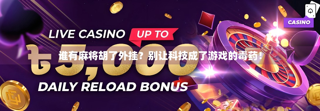 谁有麻将胡了外挂？别让科技成了游戏的毒药！