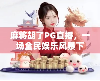 麻将胡了PG直播，一场全民娱乐风暴下的数字赌桌狂欢