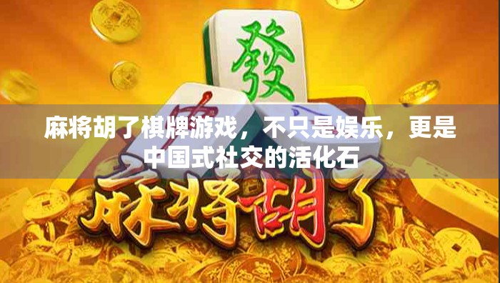 麻将胡了棋牌游戏，不只是娱乐，更是中国式社交的活化石