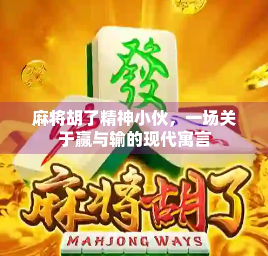 麻将胡了精神小伙，一场关于赢与输的现代寓言