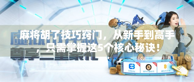 麻将胡了技巧窍门，从新手到高手，只需掌握这5个核心秘诀！
