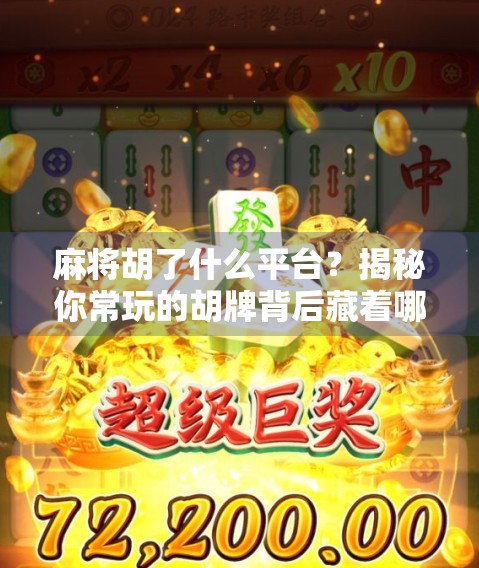 麻将胡了什么平台？揭秘你常玩的胡牌背后藏着哪些秘密！