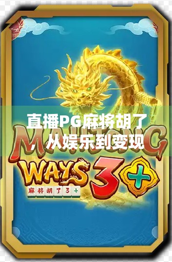 直播PG麻将胡了，从娱乐到变现，一场全民参与的麻将热正在席卷互联网