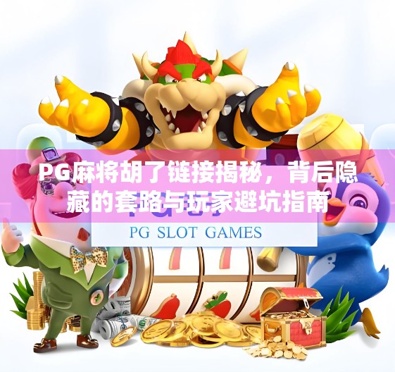 PG麻将胡了链接揭秘，背后隐藏的套路与玩家避坑指南