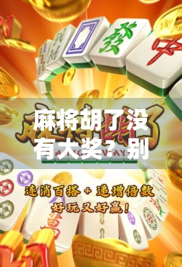 麻将胡了没有大奖？别急，真正的赢家在牌桌上早已悄悄诞生！