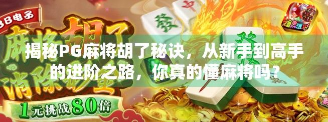 揭秘PG麻将胡了秘诀，从新手到高手的进阶之路，你真的懂麻将吗？
