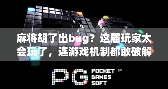 麻将胡了出bug？这届玩家太会玩了，连游戏机制都敢破解！